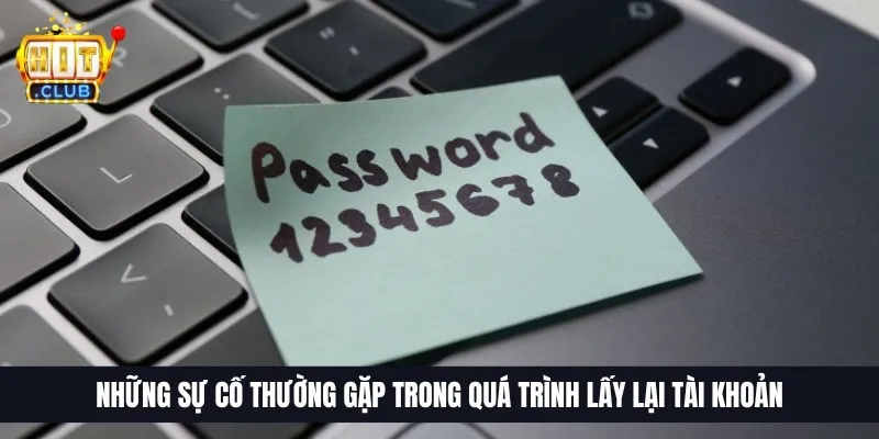 Những sự cố thường gặp trong quá trình lấy lại tài khoản